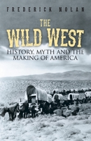 The Wild West: History, Myth & the Making of America 1789508487 Book Cover