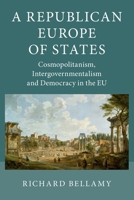 A Republican Europe of States: Cosmopolitanism, Intergovernmentalism and Democracy in the Eu 1107678129 Book Cover