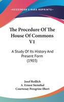 The Procedure Of The House Of Commons V1: A Study Of Its History And Present Form 1165678845 Book Cover