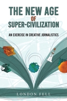 The New Age of Super-Civilization: An Exercise in Creative Jornalistics 1647505771 Book Cover