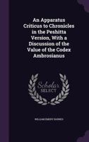 An Apparatus Criticus To Chronicles In The Peshitta Version, With A Discussion Of The Value Of The Codex Ambrosianus 1982055839 Book Cover