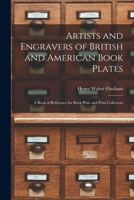 Artists and Engravers of British and American Book Plates: A Book of Reference for Book Plate and Print Collectors 1017633525 Book Cover