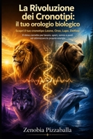 La Rivoluzione dei Cronotipi: il tuo orologio biologico: Scopri il tuo cronotipo Leone, Orso, Lupo, Delfino: il ritmo corretto per lavoro, sport, ... le proprie energie (Italian Edition) B0H9RXG5BZ Book Cover