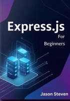 EXPRESS.JS FOR BEGINNERS: A Complete Guide to Web Development with Node.js, JavaScript, and REST APIs B0F37TBZXD Book Cover
