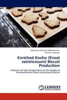 Enriched Kocho (Enset ventricosum) Biscuit Production: Influence of Time-Temperature on the Quality of Enriched Kocho (Enset ventricosum) Biscuit 3659313785 Book Cover