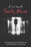 A True Story Of Family Abuse: The Tragedy, Traumatic Children And An Evil Stepfather Towards Mom: Family Domestic Abuse B093B2L4SH Book Cover