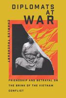 Diplomats at War: Friendship and Betrayal on the Brink of the Vietnam Conflict (Miller Center Studies on the Presidency) 0813951283 Book Cover