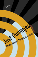 Just Dummies: Cruise Missile Testing in Canada 1552382117 Book Cover