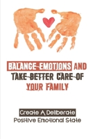Balance Emotions And Take Better Care Of Your Family: Create A Deliberate Positive Emotional State: Caregiver Platform null Book Cover