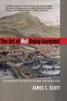 The Art of Not Being Governed: An Anarchist History of Upland Southeast Asia (Yale Agrarian Studies Series) 0300169175 Book Cover
