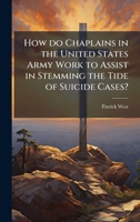 How do Chaplains in the United States Army Work to Assist in Stemming the Tide of Suicide Cases? 1025061241 Book Cover