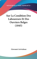 Sur La Condition Des Laboureurs Et Des Ouvriers Belges (1845) 1120420903 Book Cover