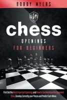 Chess Openings for Beginners: Find Out the Most Important Openings and How to Counterattack the Opponent Ones. Develop Correctly your Pieces and Predict Each Move B08T888FKX Book Cover