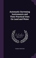 Automatic Surveying Instruments and Their Practical Uses on Land and Water 1358309620 Book Cover