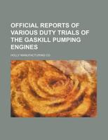 Official reports of various duty trials of the Gaskill pumping engines 1130604373 Book Cover