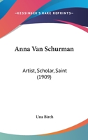 Anna Van Schurman: Artist, Scholar, Saint 1160040354 Book Cover