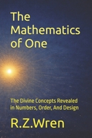 The Mathematics of One: The Divine Concepts Revealed in Numbers, Order, And Design B0GMBG9JVS Book Cover