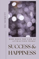 SUCCESS & HAPPINESS: HOW DOES THE LAW OF ATTRACTION WORK? B0DZ5YR94B Book Cover