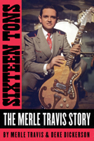 Sixteen Tons: The Merle Travis Story 1947026585 Book Cover
