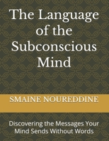 The Language of the Subconscious Mind: Discovering the Messages Your Mind Sends Without Words B0G5WK2TZM Book Cover