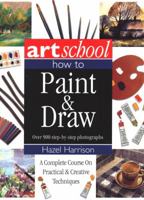 Art School: How to Paint & Draw: A Complete Course on Practical & Creative Techniques (Art School) 1840385243 Book Cover