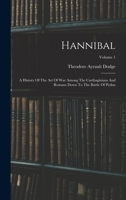 Hannibal: A History Of The Art Of War Among The Carthaginians And Romans Down To The Battle Of Pydna; Volume 1 1016022220 Book Cover