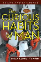 The Curious Habits of Man: Essays and Effluence 1475996632 Book Cover
