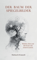 Der Baum der Spiegelbilder: Mythen, Sinn und die Kunst des inneren Lesens (German Edition) 3696382272 Book Cover