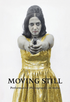 Moving Still: Performative Photography in India 1773270494 Book Cover