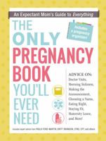 The Only Pregnancy Book You'll Ever Need: An Expectant Mom's Guide to Everything 1440574081 Book Cover