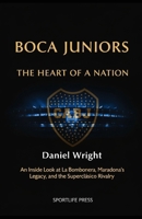 Boca Juniors, The Heart of a Nation: An Inside Look at La Bombonera, Maradona's Legacy, and the Superclásico Rivalry B0GNSH4DHT Book Cover