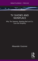 TV Shows and Nonplace: Why The Sopranos, Breaking Bad and Co. love the Periphery 1032593466 Book Cover