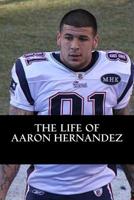The Life of Aaron Hernandez 1984223127 Book Cover