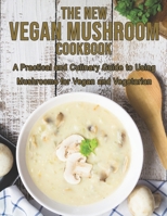 The New Vegan Mushroom Cookbook: A Practical and Culinary Guide to Using Mushrooms for Vegan and Vegetarian B08XL9QLKZ Book Cover