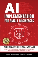 AI Implementation for Small Businesses: The Small Business AI Advantage - How to Automate, Scale, and Compete with Fortune 500s Using Free and Low-Cost AI Tools 196970330X Book Cover