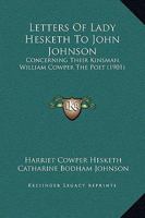 Letters Of Lady Hesketh To John Johnson: Concerning Their Kinsman, William Cowper The Poet 112031416X Book Cover