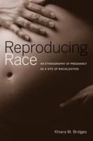 Reproducing Race: An Ethnography of Pregnancy as a Site of Racialization 0520268954 Book Cover