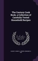 The Century Cook Book, a Collection of Carefully Tested Household Recipes 374478584X Book Cover