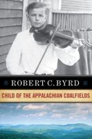 Robert C. Byrd: Child Of The Appalachian Coalfields 1933202009 Book Cover