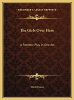 The Girls Over Here: A Patriotic Play in One Act 0548475318 Book Cover