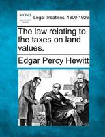 The law relating to the taxes on land values. 1240113722 Book Cover