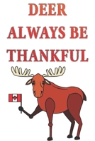 Deer Always be Thankful: Happy Thanksgiving canada: Beautiful Journal to write Thankful Message and Best Wishes  happy thanksgiving day Notebook, ... happy thanksgiving images Premium Graphics 1699486123 Book Cover