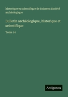 Bulletin archéologique, historique et scientifique: Tome 14 3563767262 Book Cover