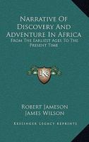 Narrative of Discovery and Adventure in Africa, from the Earliest Ages to the Present Time: With Illustrations of the Geology, Mineralogy and Zoology 935450535X Book Cover