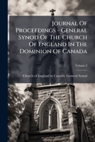 Journal Of Proceedings - General Synod Of The Church Of England In The Dominion Of Canada, Volume 3 128624949X Book Cover
