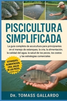 PISCICULTURA SIMPLIFICADA: La guía completa de acuicultura para principiantes en el manejo de estanques, la cría, la alimentación, la calidad del ... las estrategias comerciales (Spanish Edition) B0FS1DQBSH Book Cover