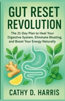 GUT RESET REVOLUTION: THE 21-DAY PLAN TO HEAL YOUR DIGESTIVE SYSTEM, ELIMINATE BLOATING, AND BOOST YOUR ENERGY NATURALLY B0FK5H42ZG Book Cover
