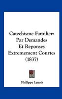 Catechisme Familier: Par Demandes Et Reponses Extremement Courtes (1837) 1167378598 Book Cover