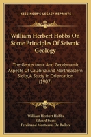 William Herbert Hobbs On Some Principles Of Seismic Geology: The Geotectonic And Geodynamic Aspects Of Calabria And Northeastern Sicily, A Study In Orientation 1165593467 Book Cover