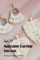 Simple DIY Macrame Earring Tutorials: Patterns for Making Your Own: Black and White B0BHTRBTLB Book Cover